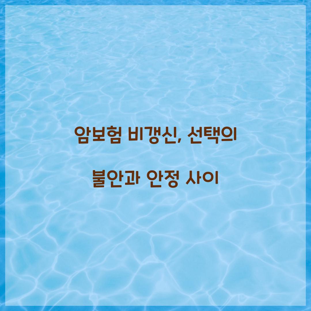 암보험 비갱신, 선택의 불안과 안정 사이