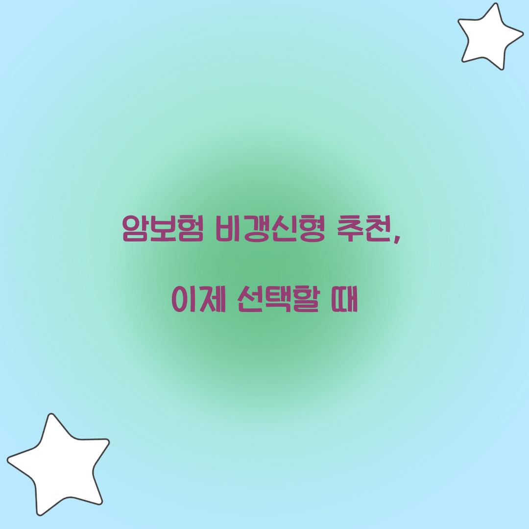 암보험 비갱신형 추천, 이제 선택할 때