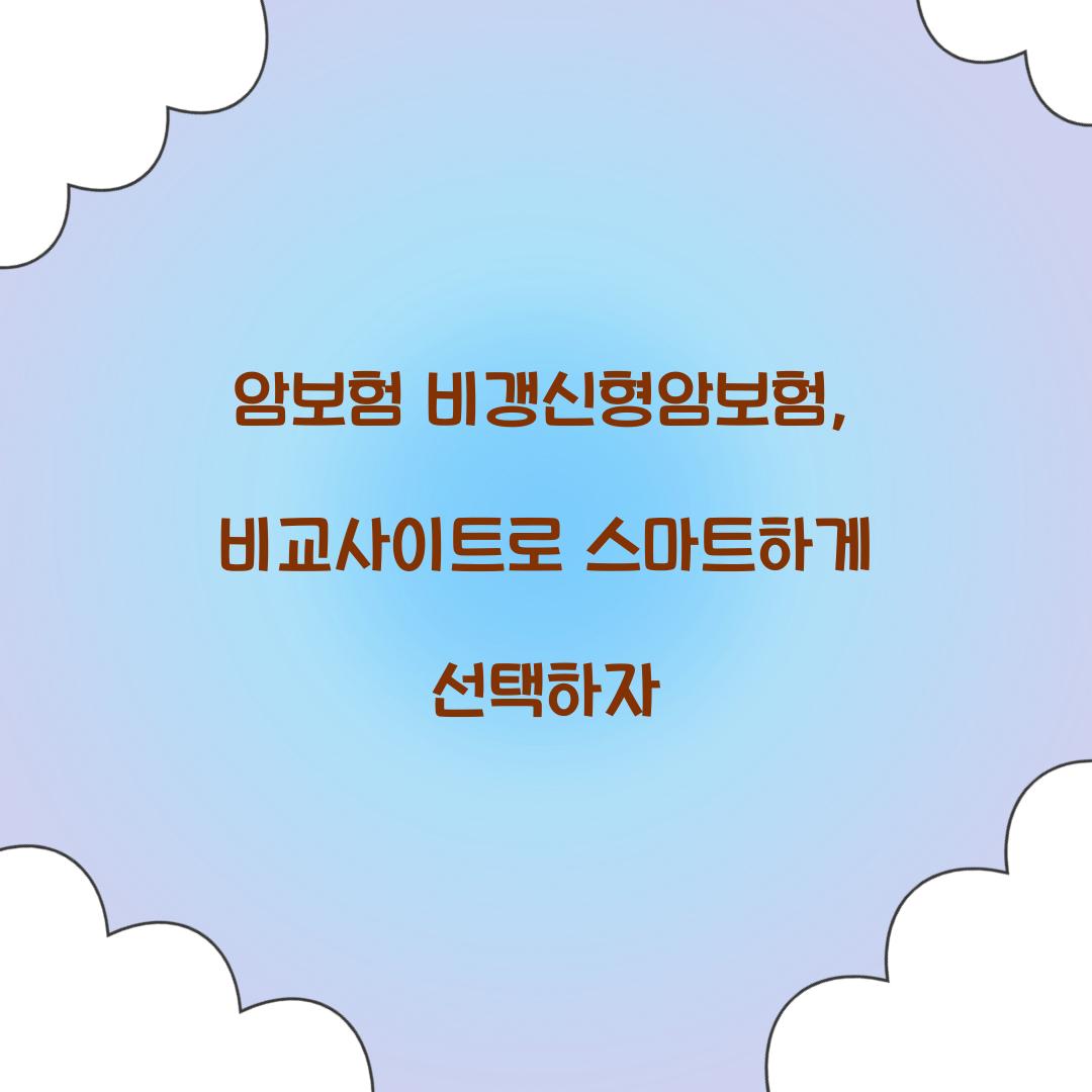 암보험 비갱신형암보험, 비교사이트로 스마트하게 선택하자