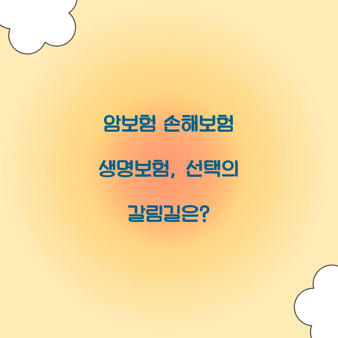 암보험 손해보험 생명보험, 선택의 갈림길은?