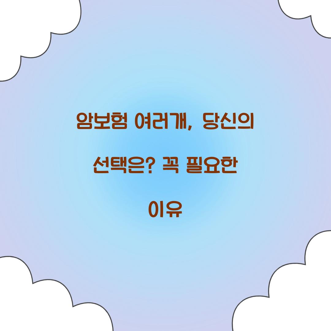 암보험 여러개, 당신의 선택은? 꼭 필요한 이유