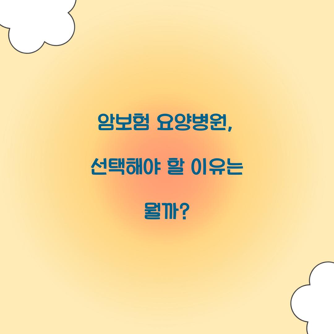 암보험 요양병원, 선택해야 할 이유는 뭘까?
