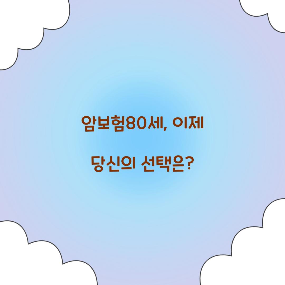 암보험80세, 이제 당신의 선택은?