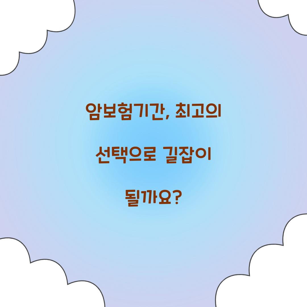 암보험기간, 최고의 선택으로 길잡이 될까요?