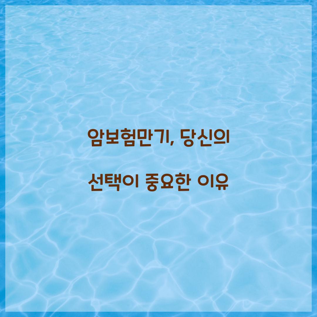 암보험만기, 당신의 선택이 중요한 이유