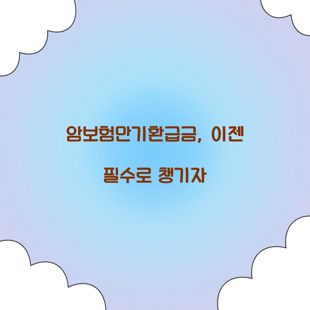 암보험만기환급금, 이젠 필수로 챙기자