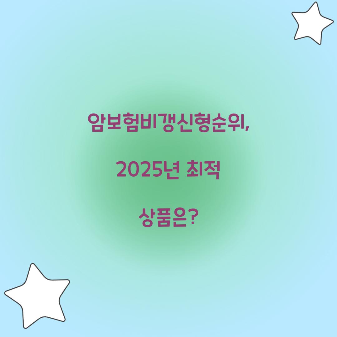 암보험비갱신형순위, 2025년 최적 상품은?