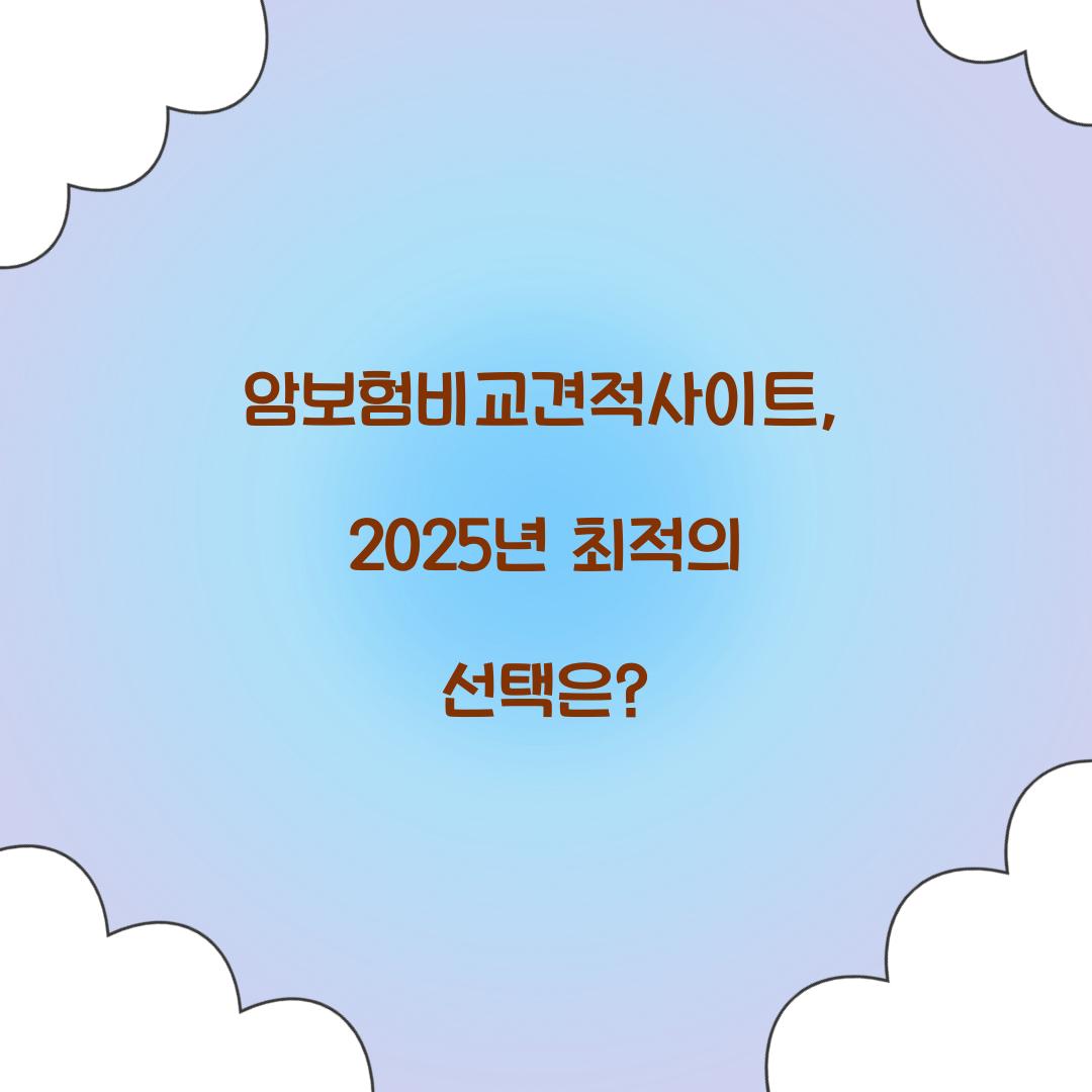 암보험비교견적사이트, 2025년 최적의 선택은?