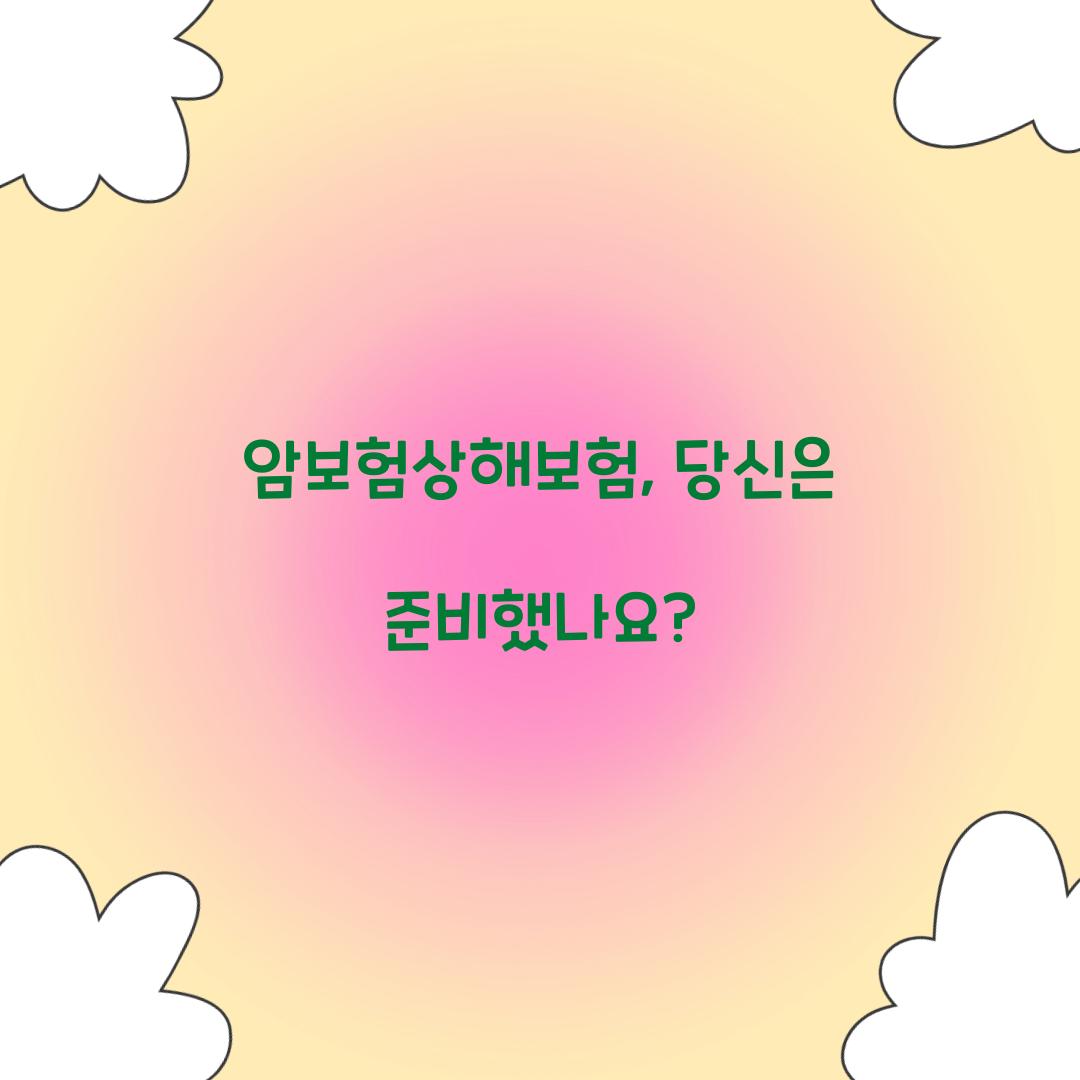암보험상해보험, 당신은 준비했나요?