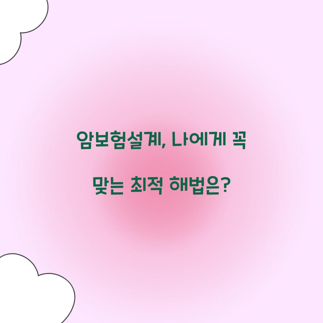 암보험설계, 나에게 꼭 맞는 최적 해법은?