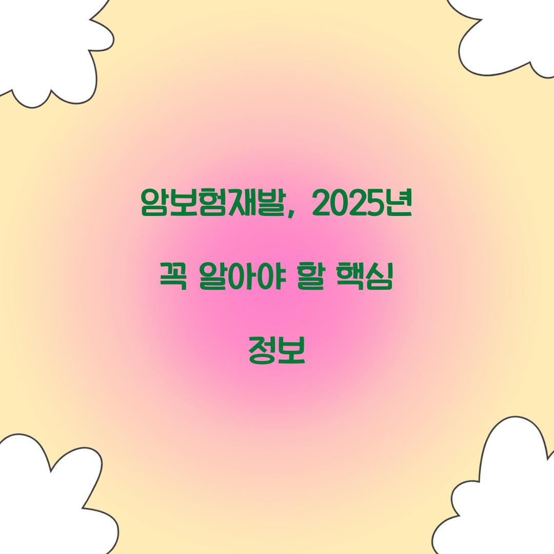 암보험재발, 2025년 꼭 알아야 할 핵심 정보