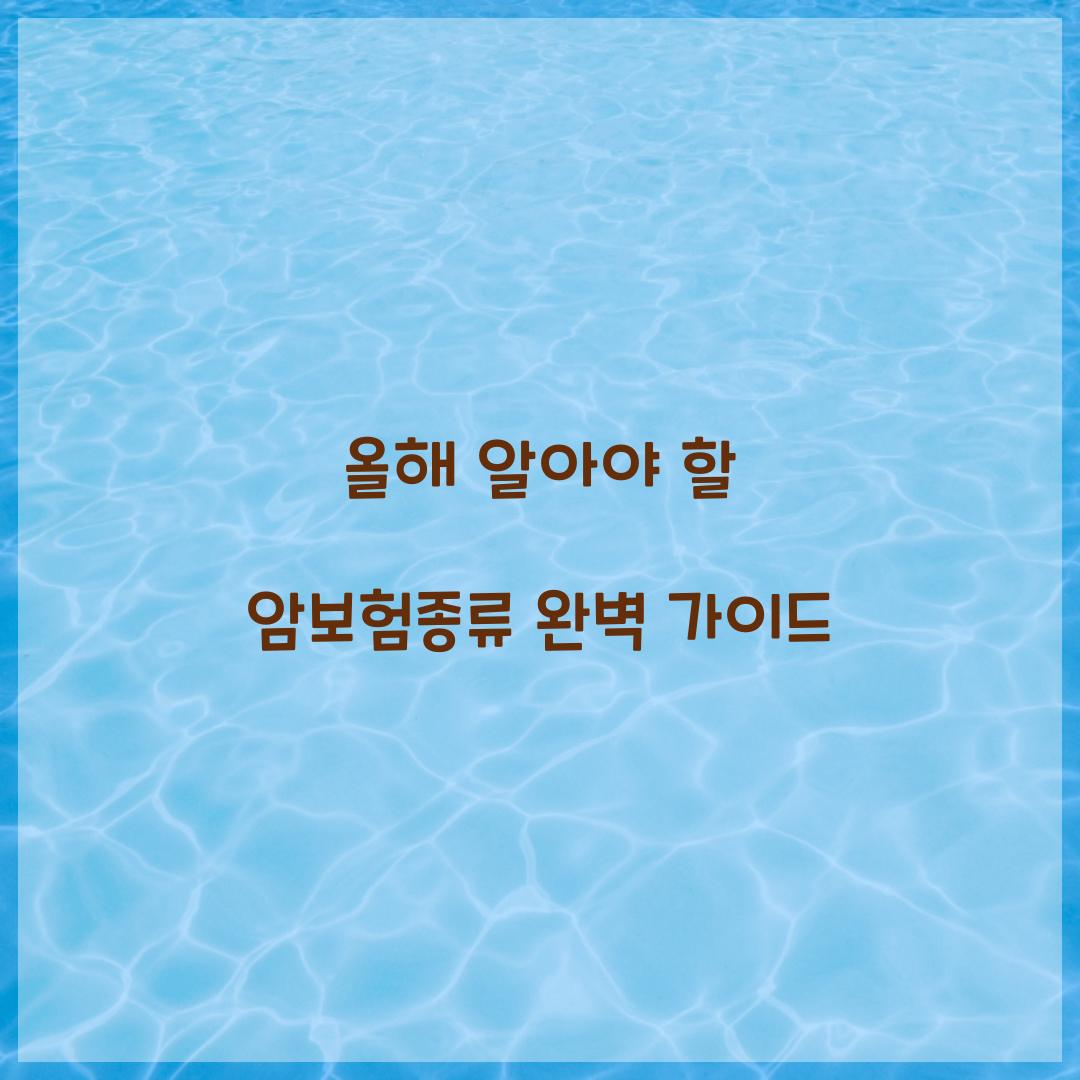 올해 알아야 할 암보험종류 완벽 가이드