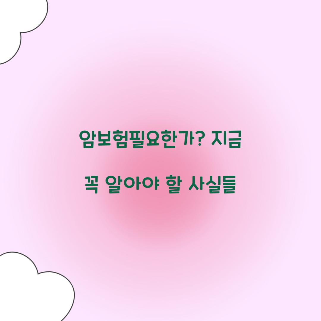 암보험필요한가? 지금 꼭 알아야 할 사실들