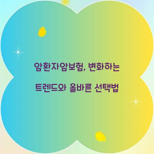 암환자암보험, 변화하는 트렌드와 올바른 선택법