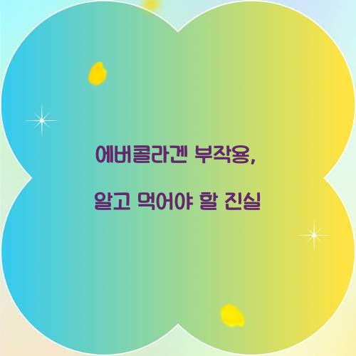 에버콜라겐 부작용, 알고 먹어야 할 진실