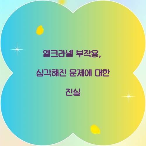 엘크라넬 부작용, 심각해진 문제에 대한 진실