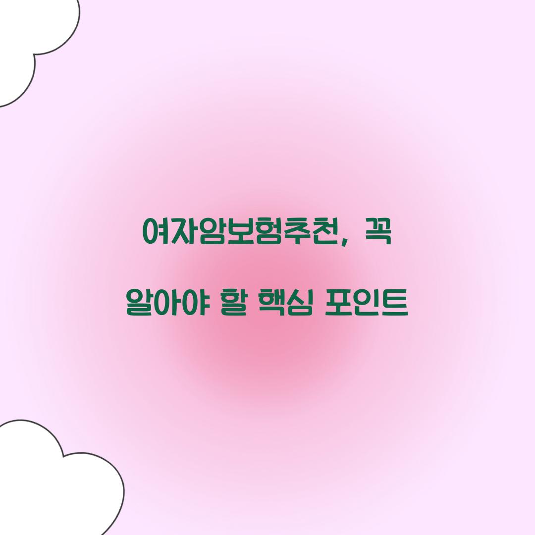 여자암보험추천, 꼭 알아야 할 핵심 포인트