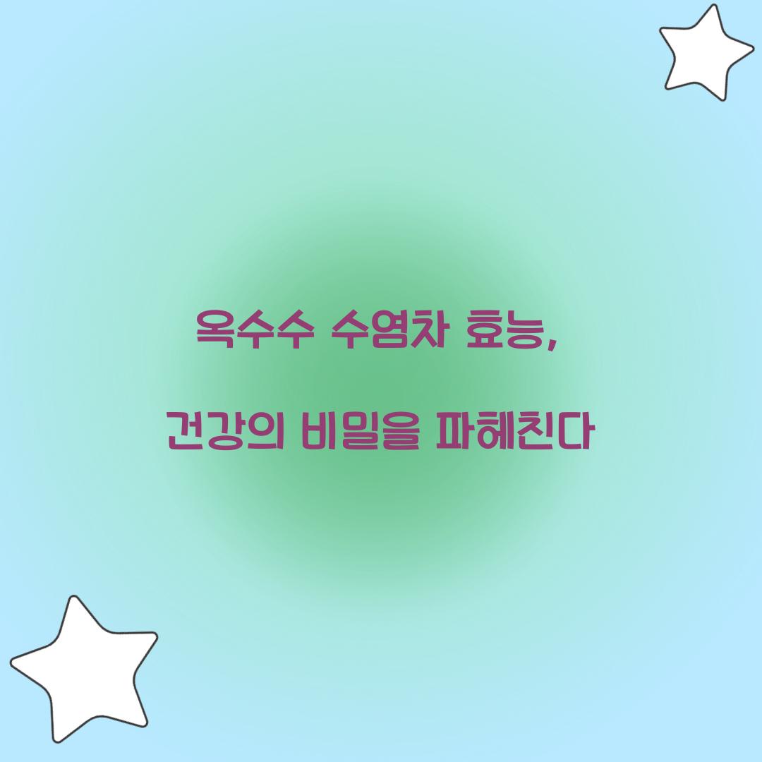 옥수수 수염차 효능, 건강의 비밀을 파헤친다