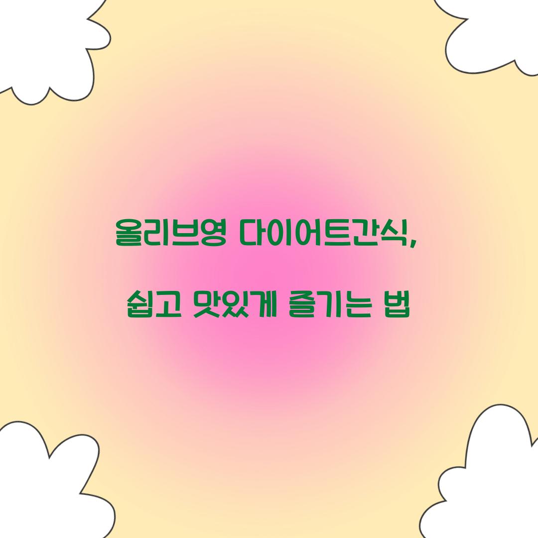 올리브영 다이어트간식, 쉽고 맛있게 즐기는 법