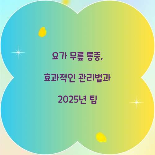 요가 무릎 통증, 효과적인 관리법과 2025년 팁