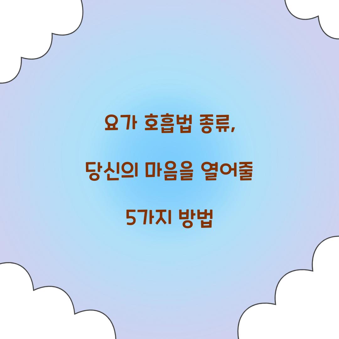 요가 호흡법 종류, 당신의 마음을 열어줄 5가지 방법