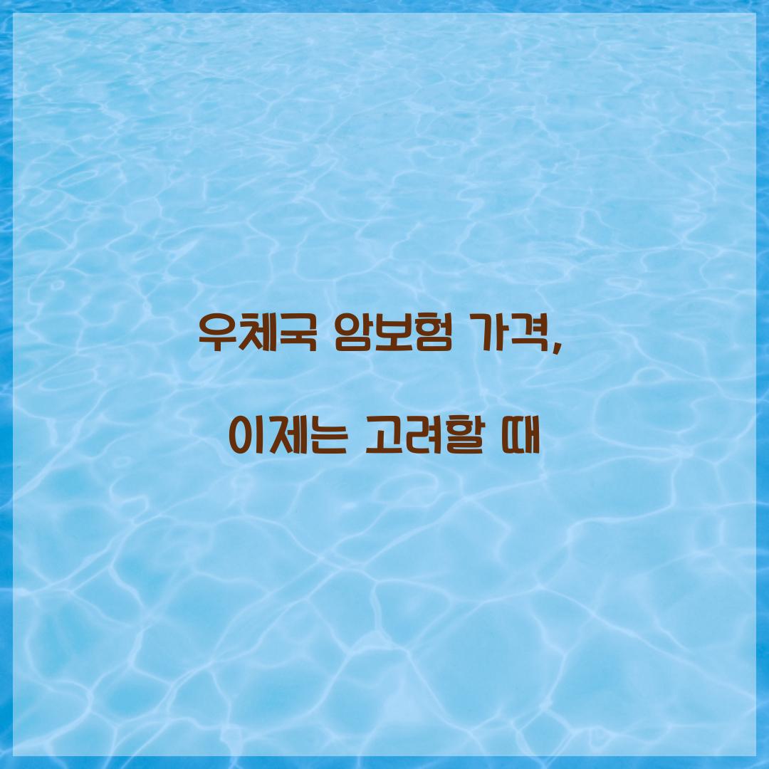 우체국 암보험 가격, 이제는 고려할 때