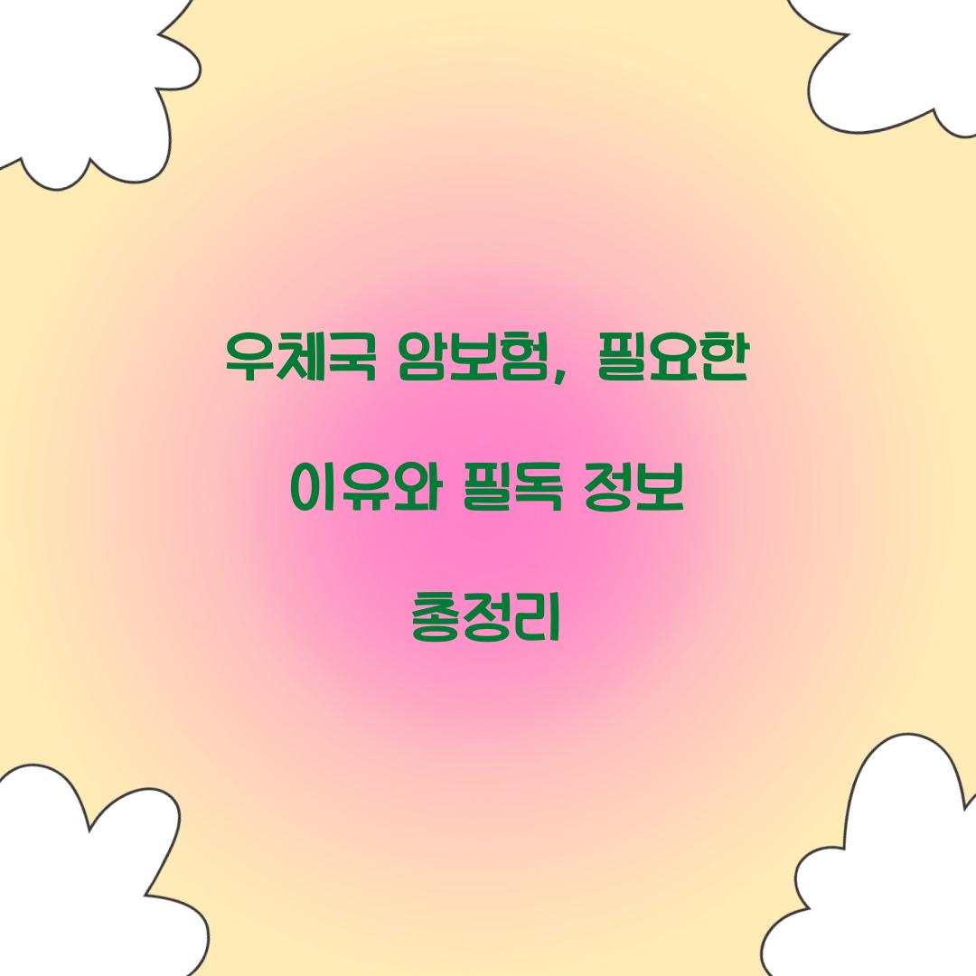 우체국 암보험, 필요한 이유와 필독 정보 총정리