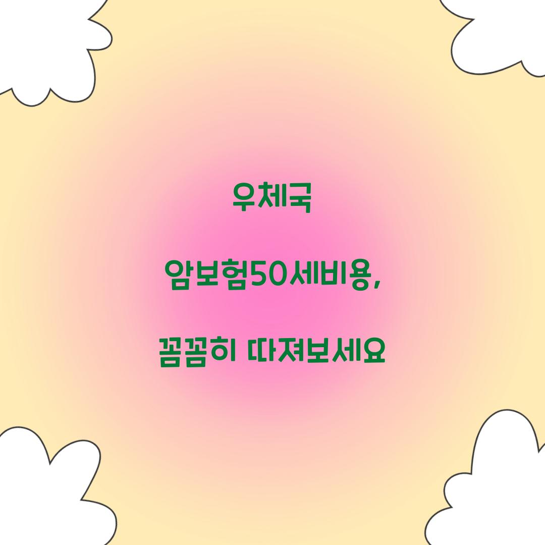 우체국 암보험50세비용, 꼼꼼히 따져보세요