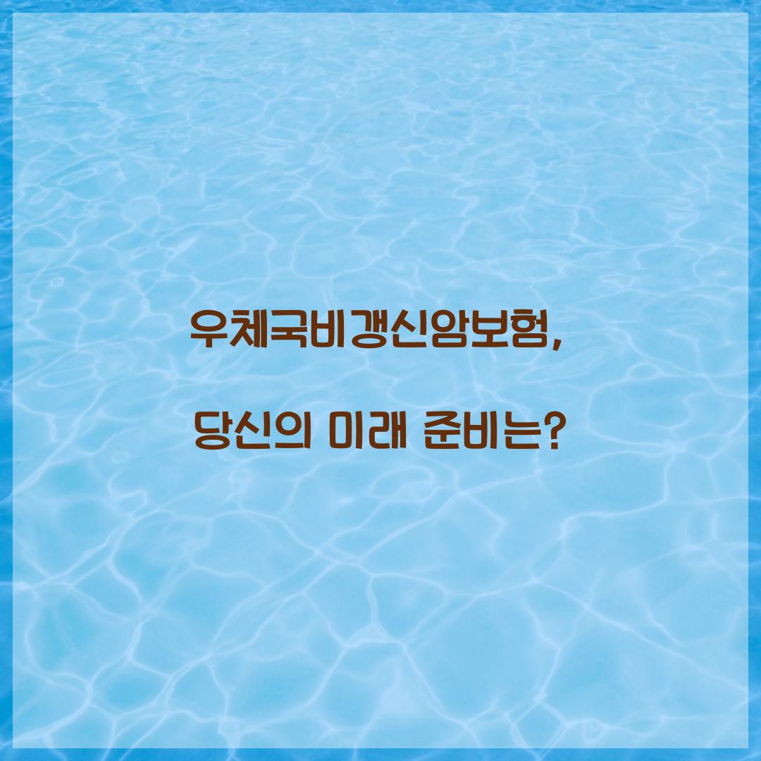 우체국비갱신암보험, 당신의 미래 준비는?