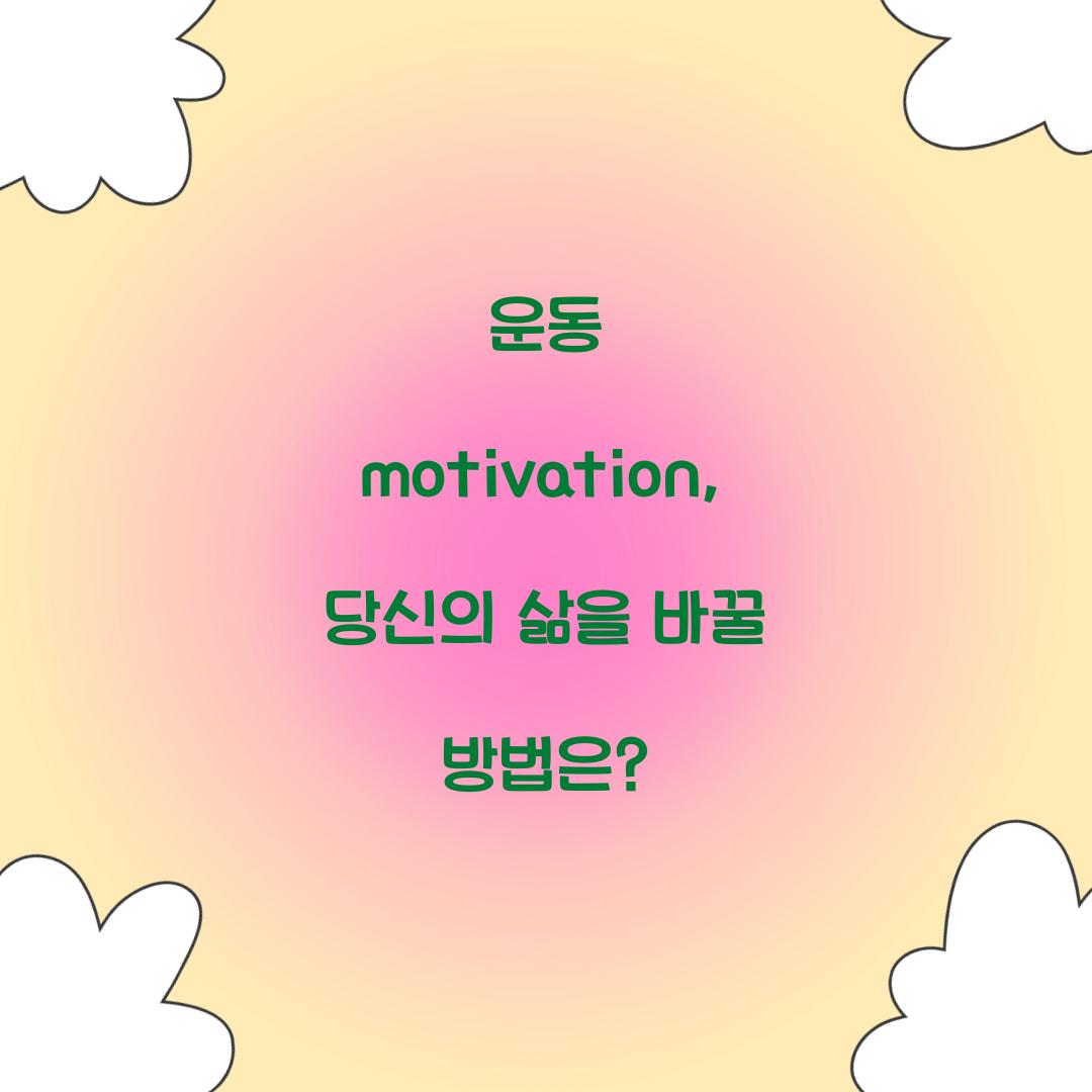 운동 motivation, 당신의 삶을 바꿀 방법은?