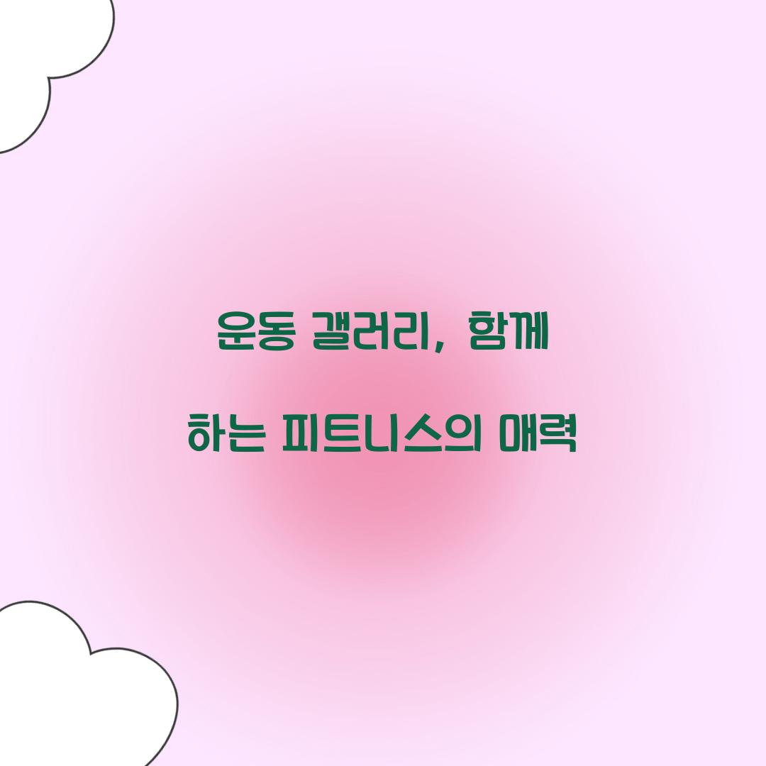 운동 갤러리, 함께 하는 피트니스의 매력