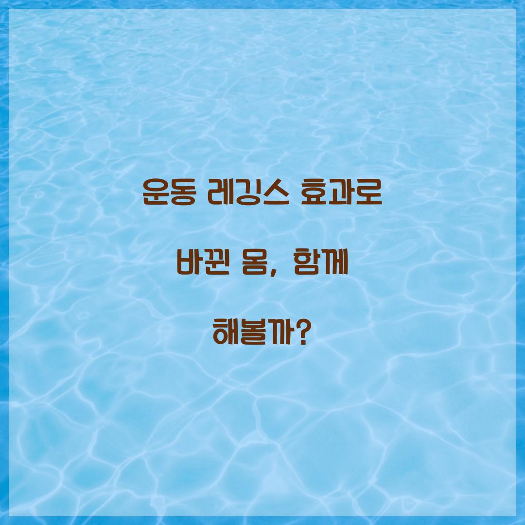 운동 레깅스 효과로 바뀐 몸, 함께 해볼까?