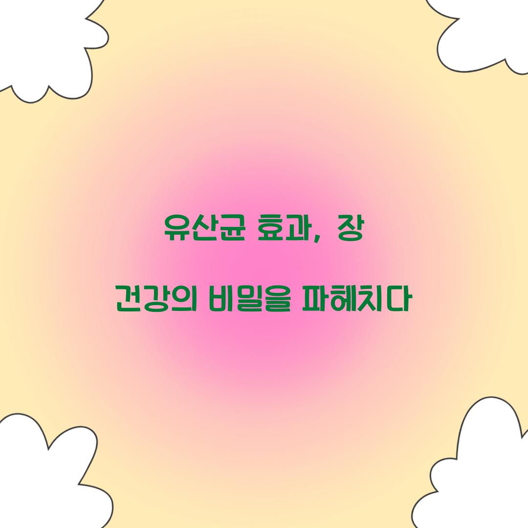 유산균 효과, 장 건강의 비밀을 파헤치다