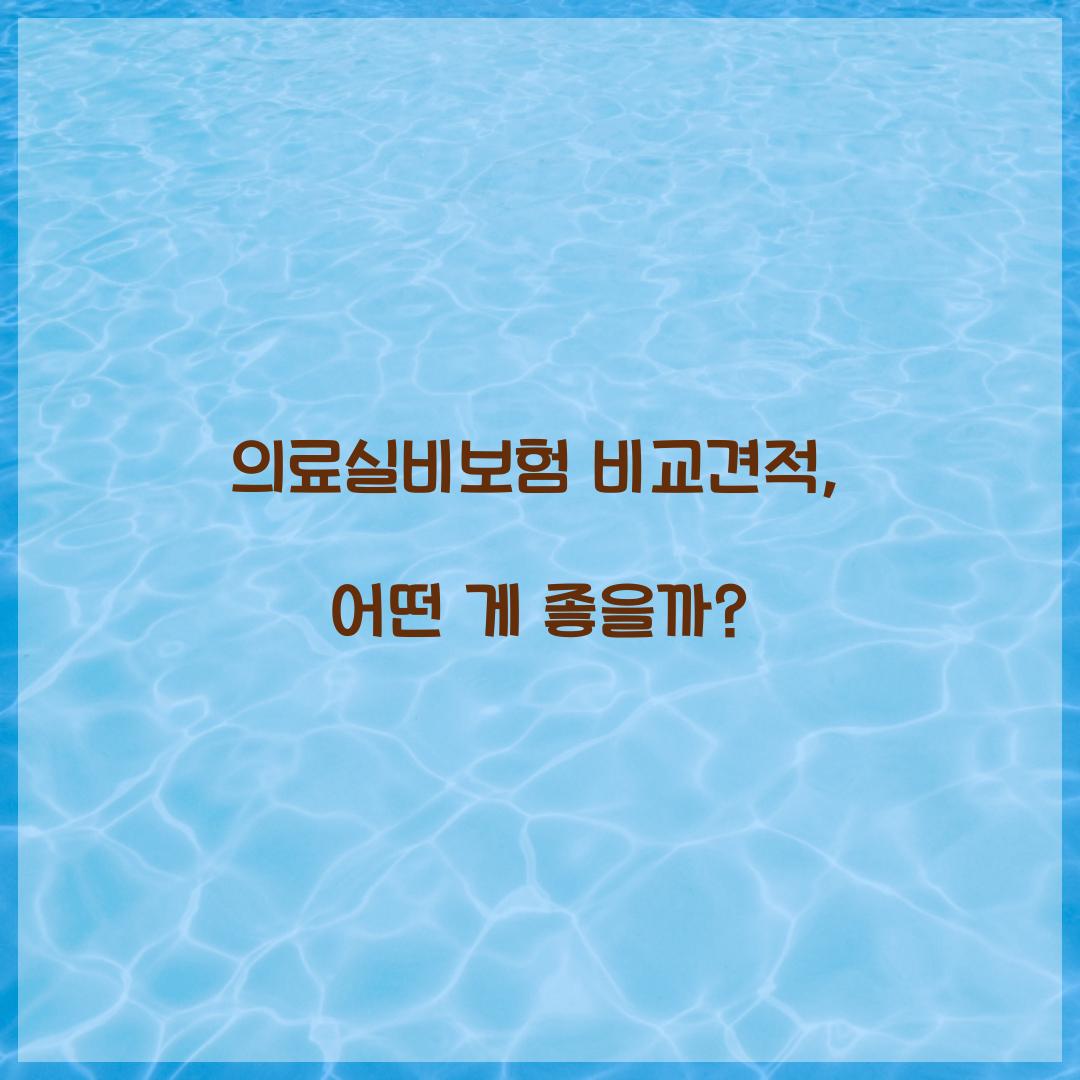 의료실비보험 비교견적, 어떤 게 좋을까?