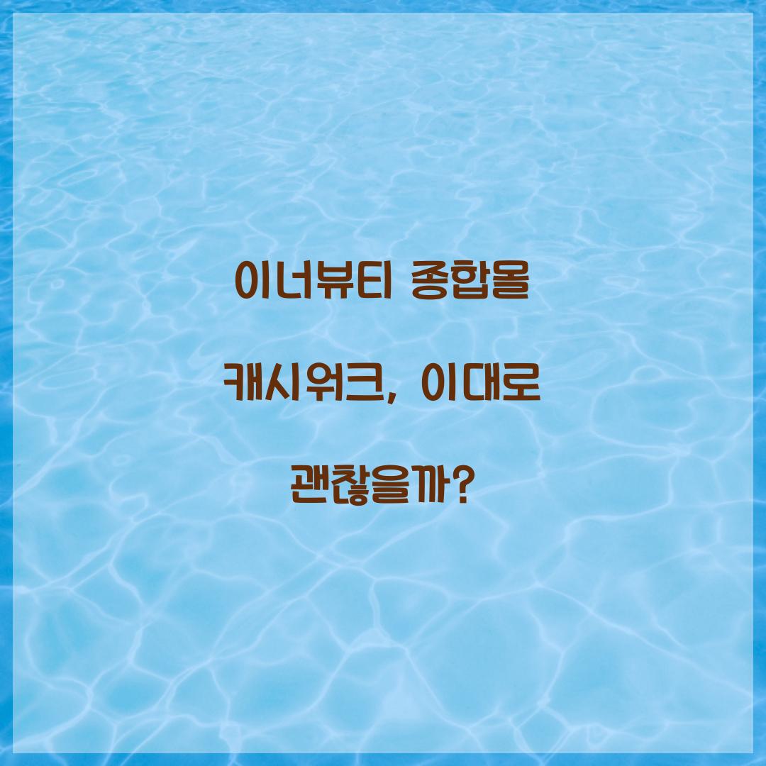 이너뷰티 종합몰 캐시워크, 이대로 괜찮을까?