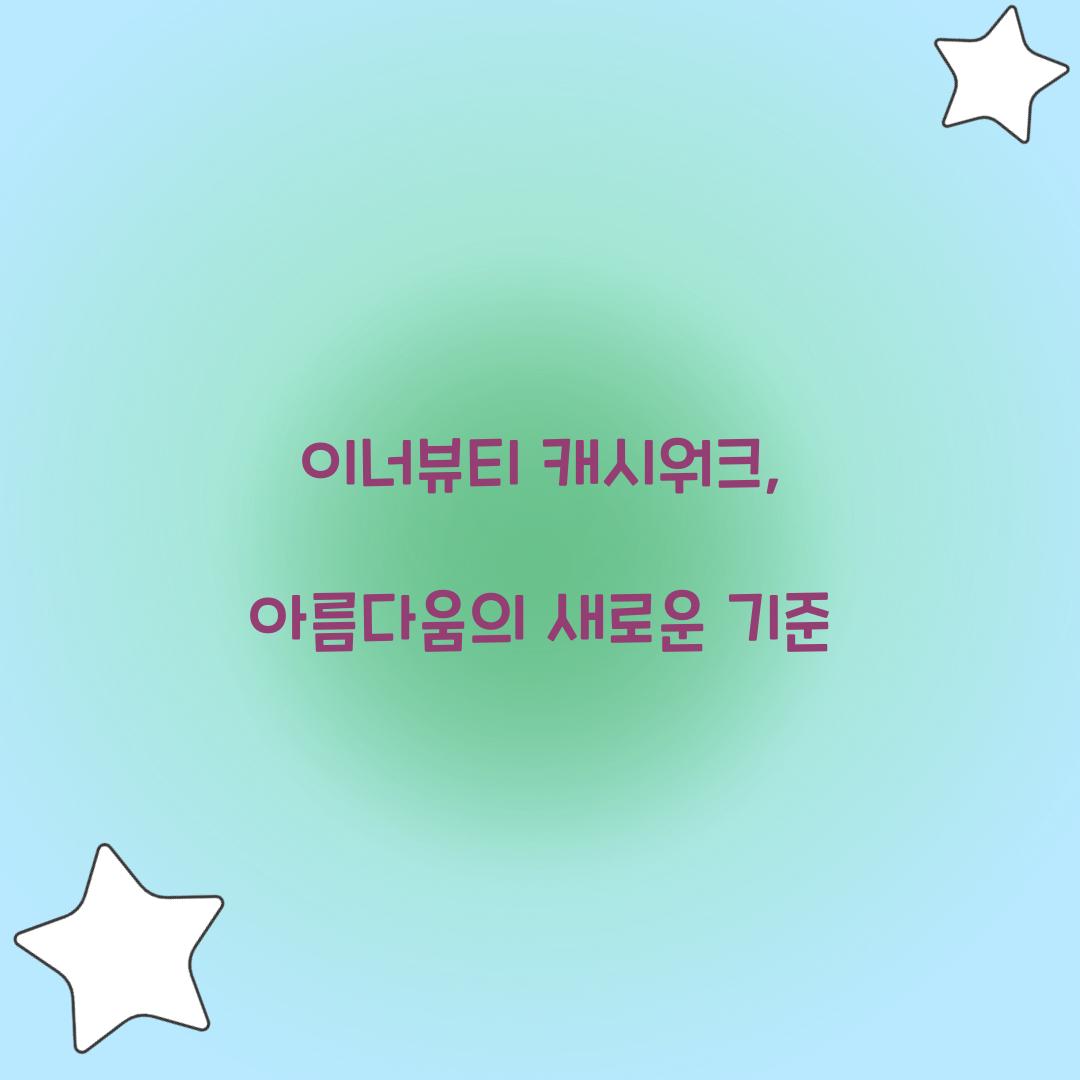 이너뷰티 캐시워크, 아름다움의 새로운 기준