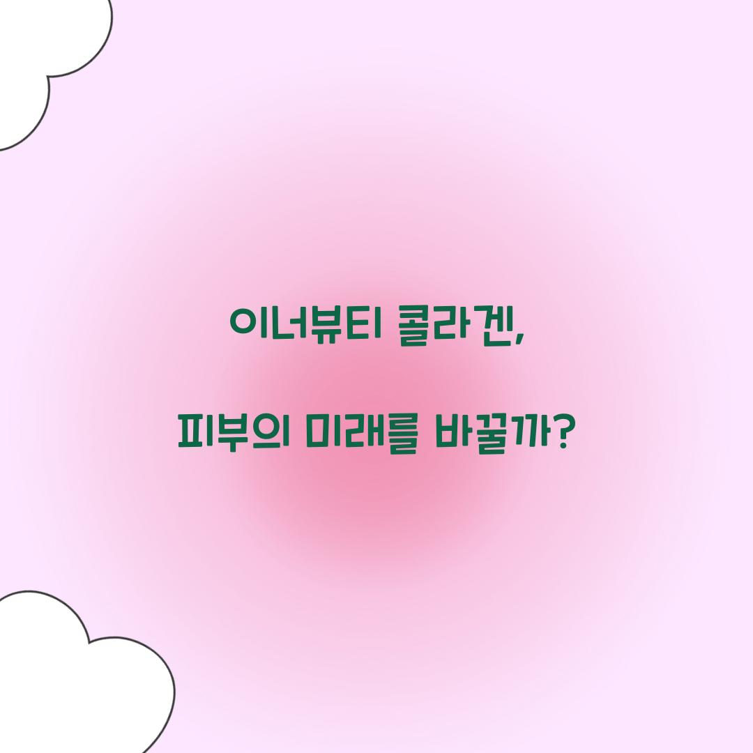 이너뷰티 콜라겐, 피부의 미래를 바꿀까?