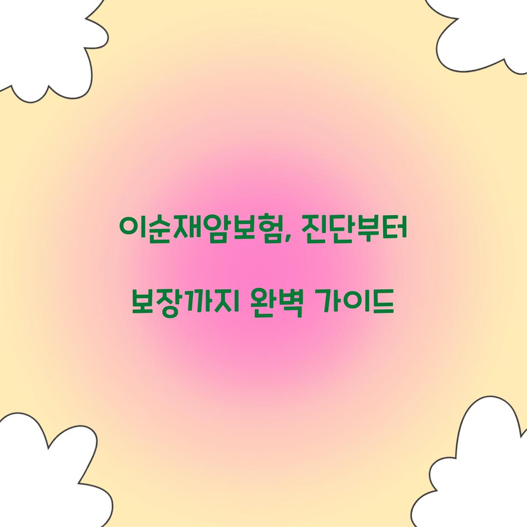 이순재암보험, 진단부터 보장까지 완벽 가이드