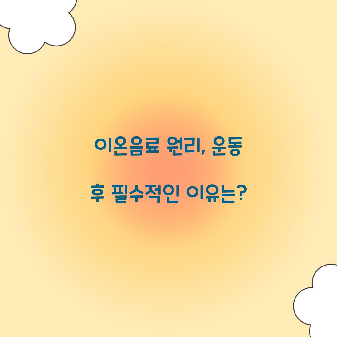 이온음료 원리, 운동 후 필수적인 이유는?