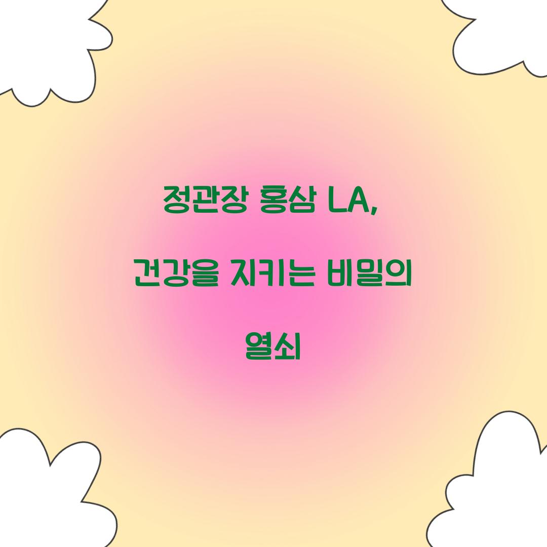 정관장 홍삼 LA, 건강을 지키는 비밀의 열쇠