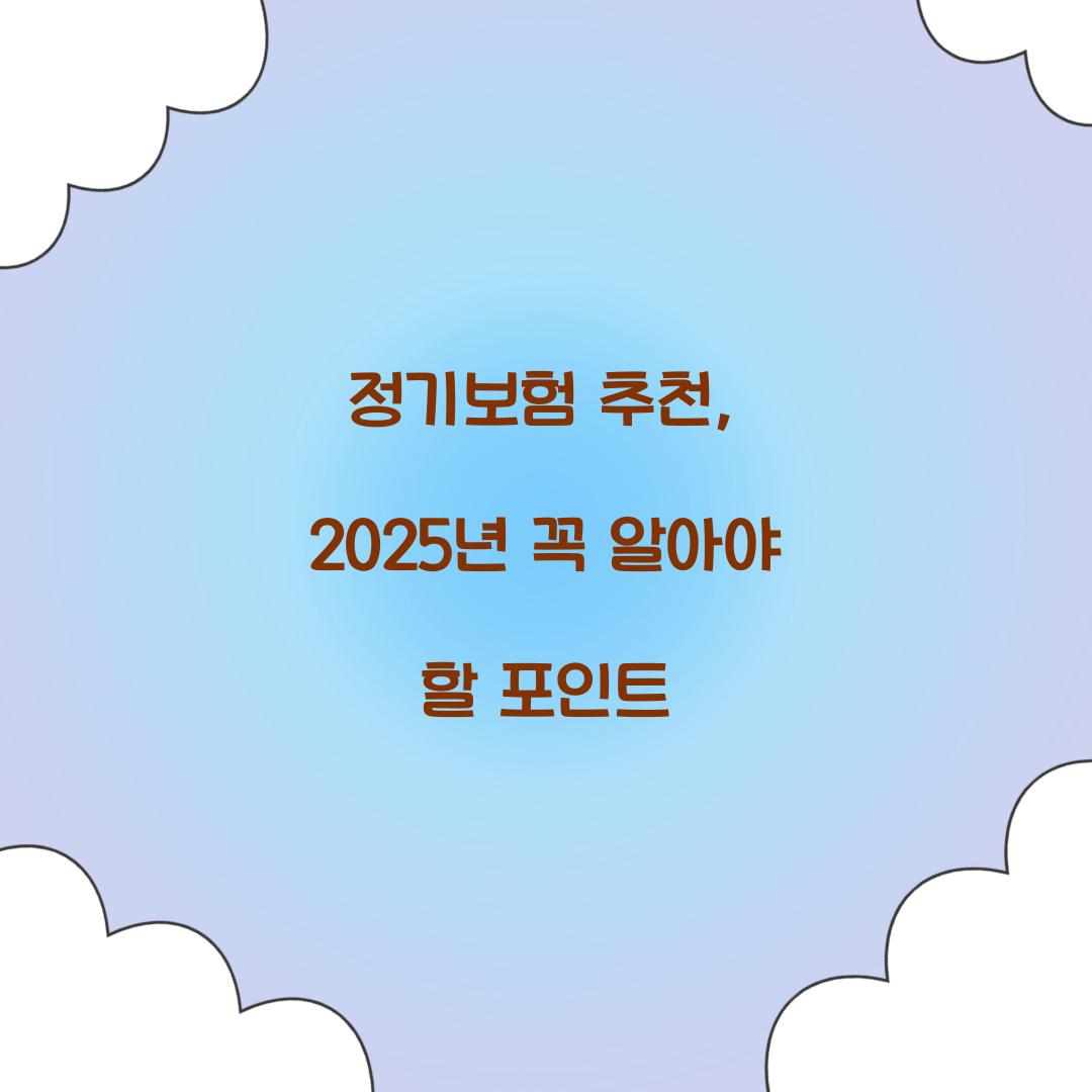 정기보험 추천, 2025년 꼭 알아야 할 포인트