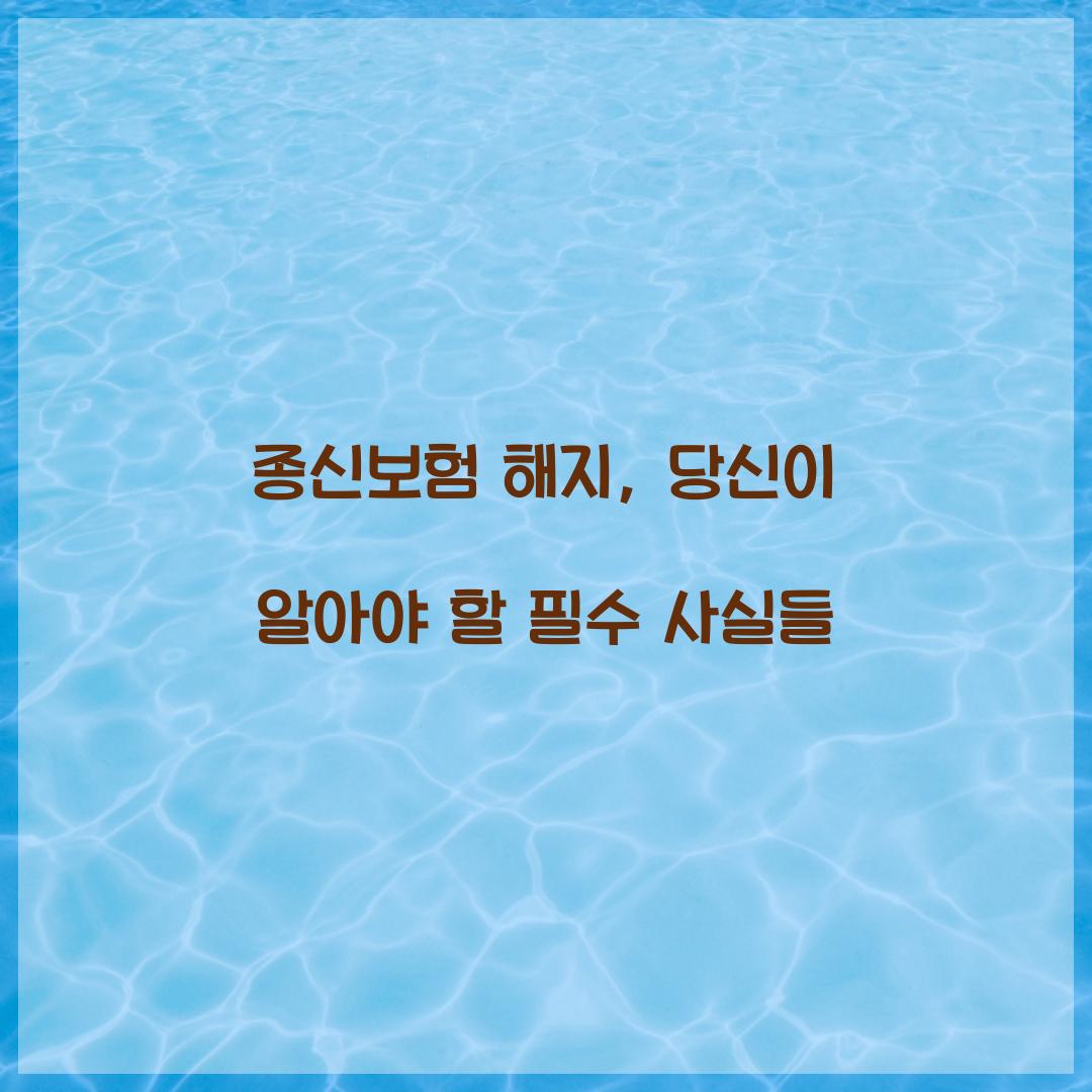 종신보험 해지, 당신이 알아야 할 필수 사실들