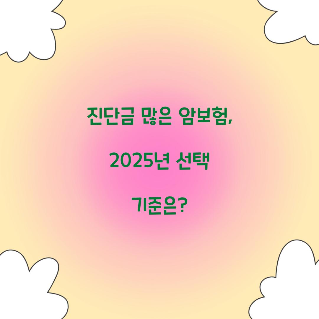 진단금 많은 암보험, 2025년 선택 기준은?