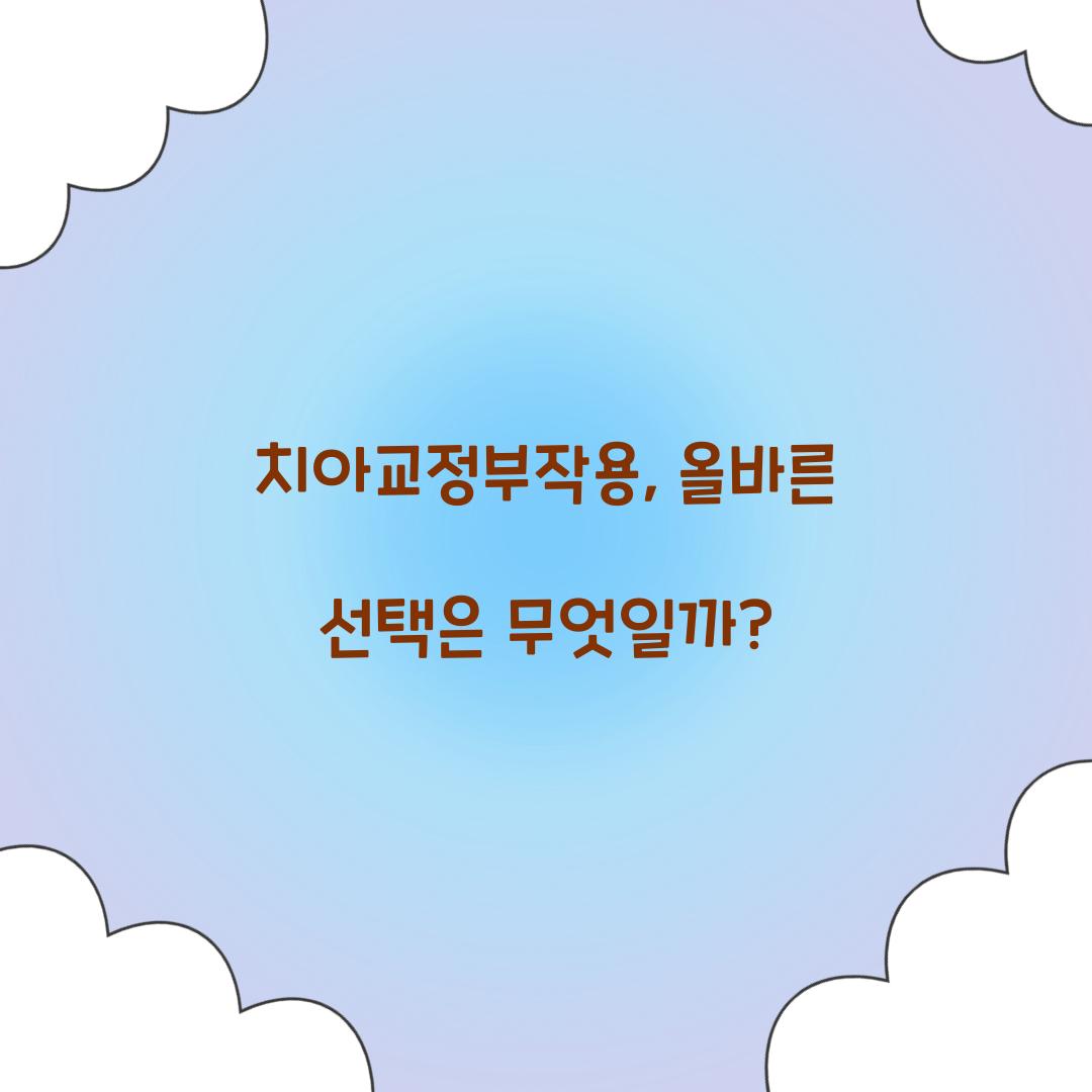 치아교정부작용, 올바른 선택은 무엇일까?