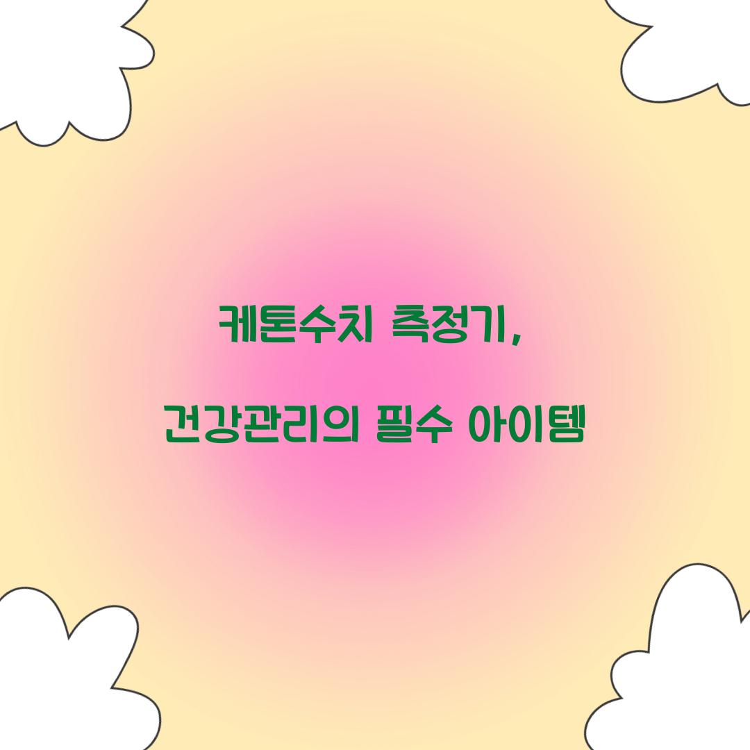 케톤수치 측정기, 건강관리의 필수 아이템