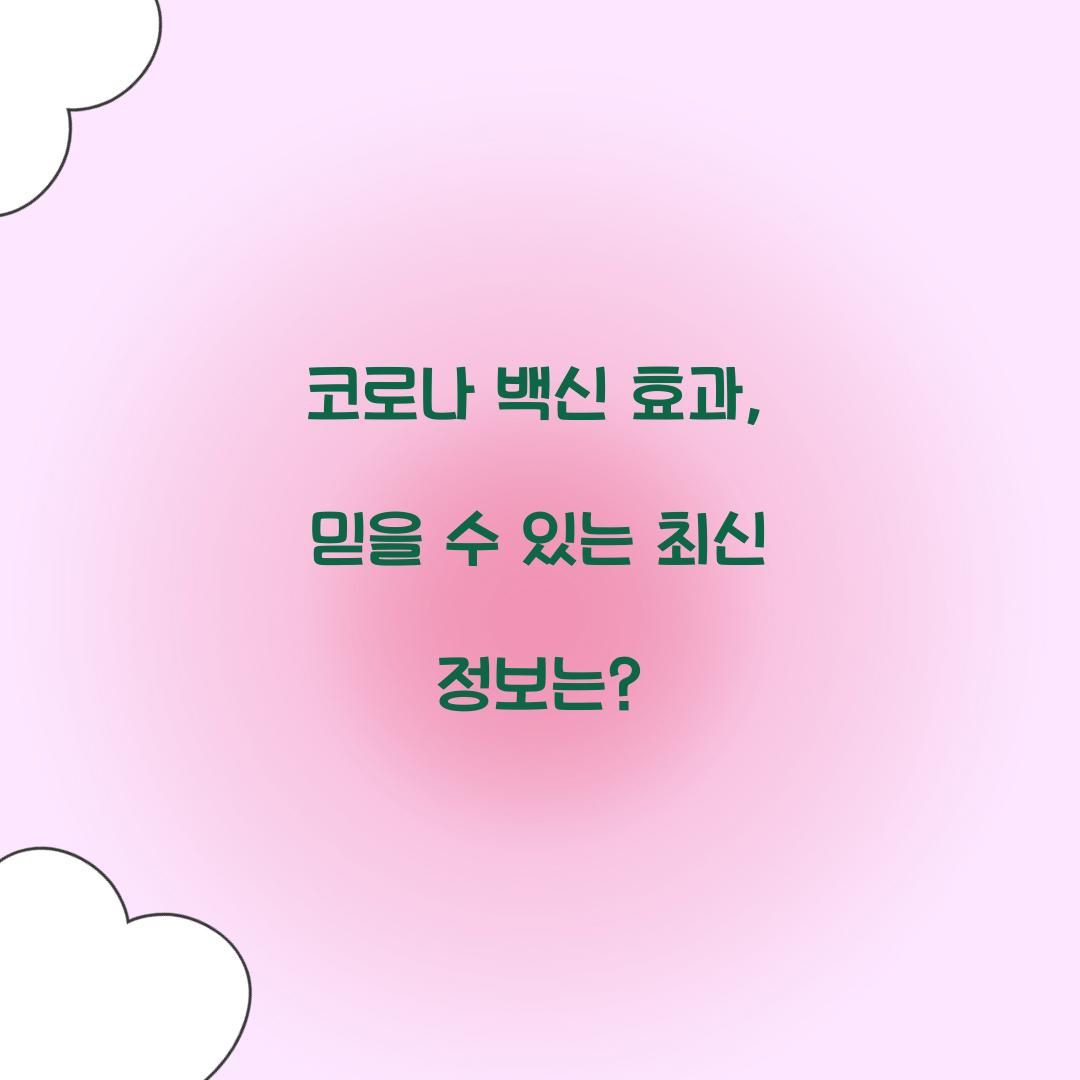 코로나 백신 효과, 믿을 수 있는 최신 정보는?