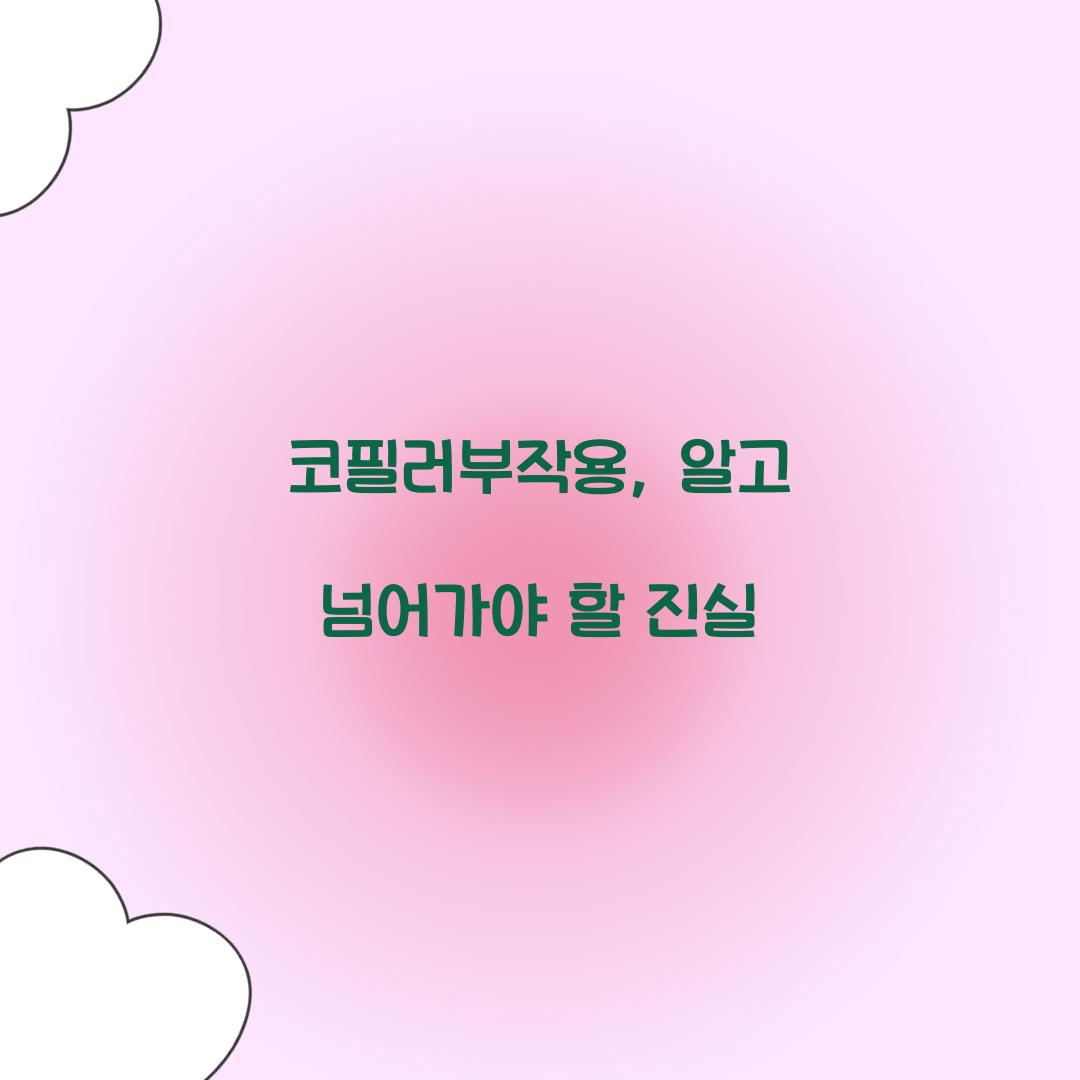 코필러부작용, 알고 넘어가야 할 진실