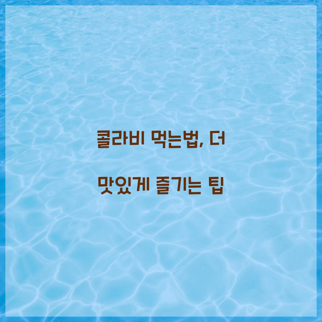 콜라비 먹는법, 더 맛있게 즐기는 팁