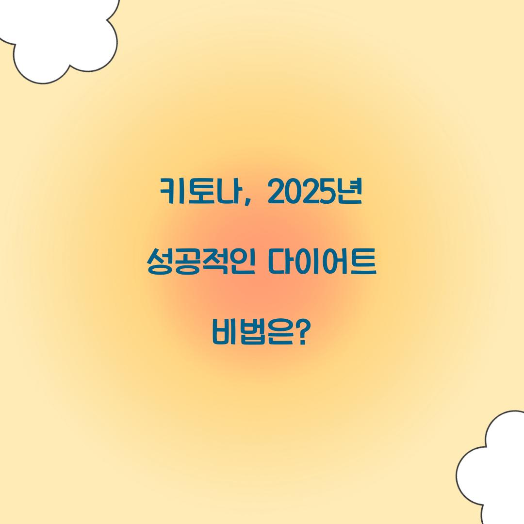 키토나, 2025년 성공적인 다이어트 비법은?