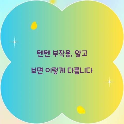 텐텐 부작용, 알고 보면 이렇게 다릅니다